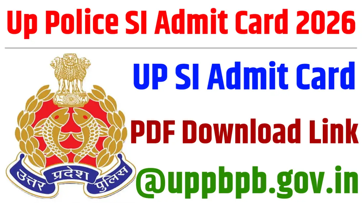 Up Police SI Admit Card 2026 Kab Aayega : UP SI Admit Card PDF Download Link @uppbpb.gov.in